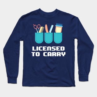 I have the licence to carry - Funny Barber and Hairdresser Gift Long Sleeve T-Shirt